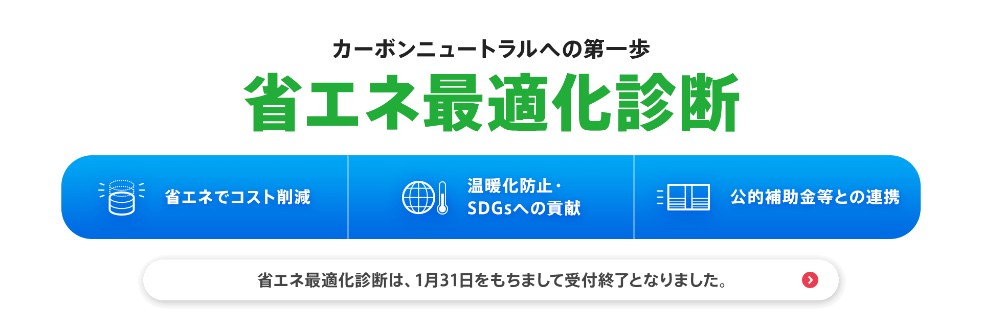 カーボンニュートラルへの第一歩【省エネ最適化診断】省エネ最適化診断は、1月31日をもちまして受付終了となりました。